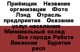 Приёмщик › Название организации ­ Фото-Лэнд › Отрасль предприятия ­ Оказание услуг населению › Минимальный оклад ­ 14 000 - Все города Работа » Вакансии   . Бурятия респ.